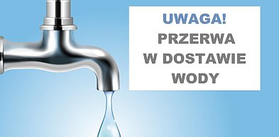 Komunikat dla mieszkańców - przerwa w dostawie wody